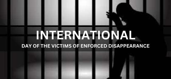 INTERNATIONAL DAY OF THE VICTIMS OF ENFORCED DISAPPEARANCE [लागू गायब होने के पीड़ितों का अंतर्राष्ट्रीय दिवस]